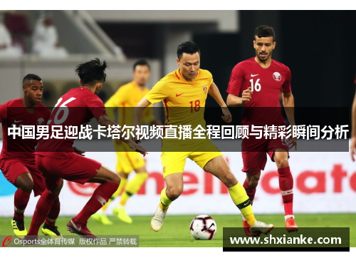 中国男足迎战卡塔尔视频直播全程回顾与精彩瞬间分析